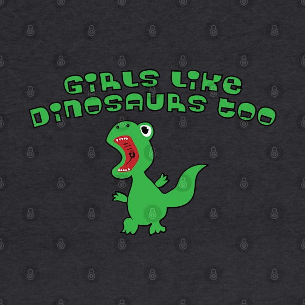 Girls Like Dinosaurs Too - Cute Funny Dino by Horskarr